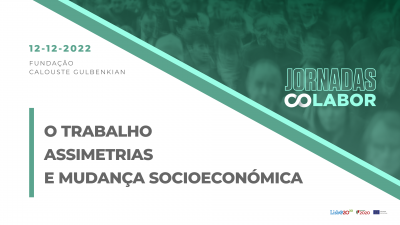 Jornadas CoLABOR 2022 “O Trabalho: Assimetrias e Mudança Socioeconómica”