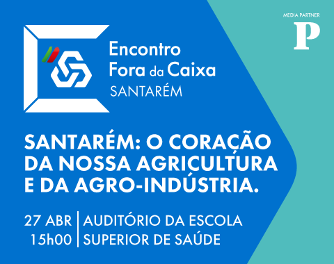 Santarém: O Coração da Nossa Agricultura e da Agro-Indústria é o tema do Encontro Fora da Caixa